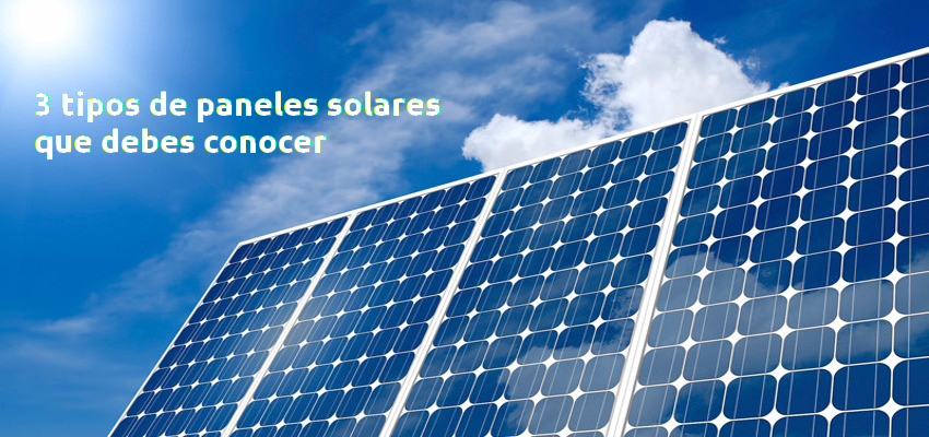 3 tipos de paneles solares que debes conocer